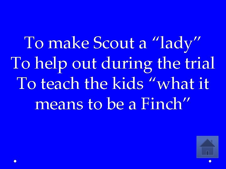 To make Scout a “lady” To help out during the trial To teach the