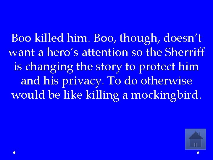 Boo killed him. Boo, though, doesn’t want a hero’s attention so the Sherriff is