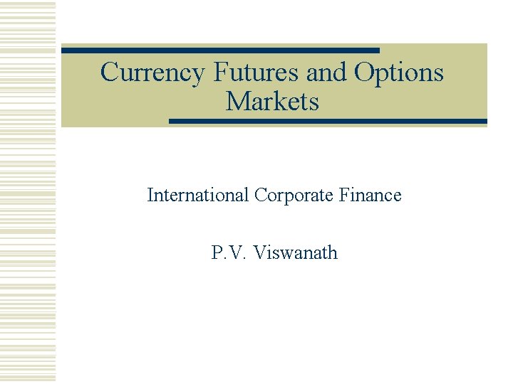 Currency Futures and Options Markets International Corporate Finance P. V. Viswanath 