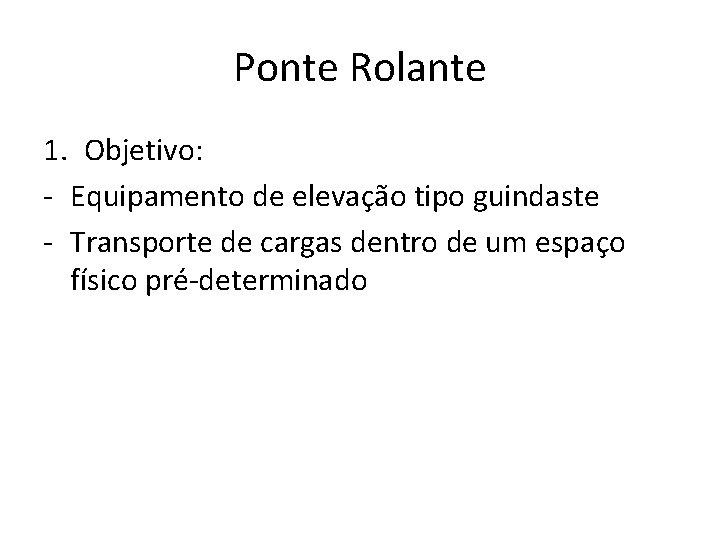 Ponte Rolante 1. Objetivo: - Equipamento de elevação tipo guindaste - Transporte de cargas