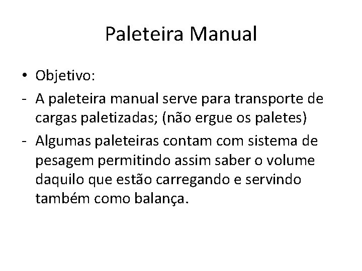 Paleteira Manual • Objetivo: - A paleteira manual serve para transporte de cargas paletizadas;
