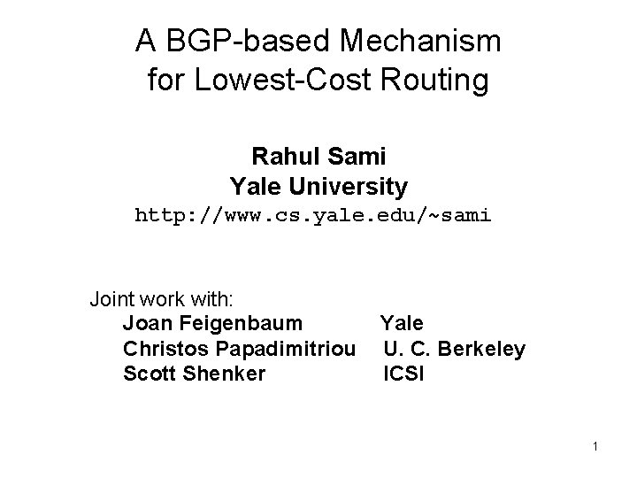 A BGP-based Mechanism for Lowest-Cost Routing Rahul Sami Yale University http: //www. cs. yale.