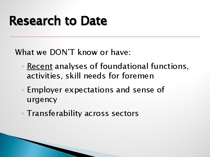 Research to Date What we DON’T know or have: ◦ Recent analyses of foundational