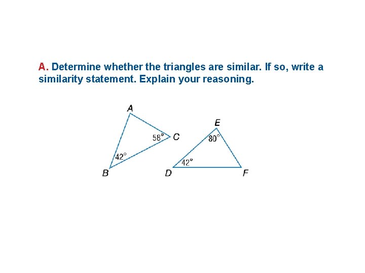 A. Determine whether the triangles are similar. If so, write a similarity statement. Explain