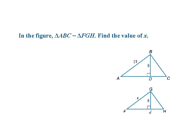 In the figure, ΔABC ~ ΔFGH. Find the value of x. 