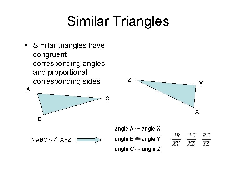 Similar Triangles • Similar triangles have congruent corresponding angles and proportional corresponding sides Z