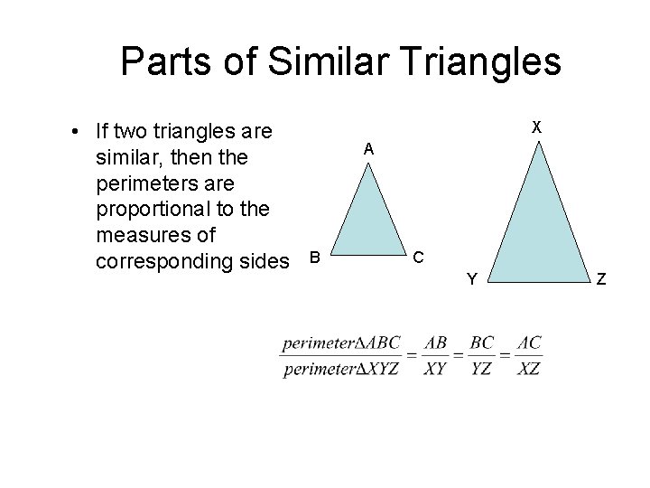 Parts of Similar Triangles • If two triangles are similar, then the perimeters are