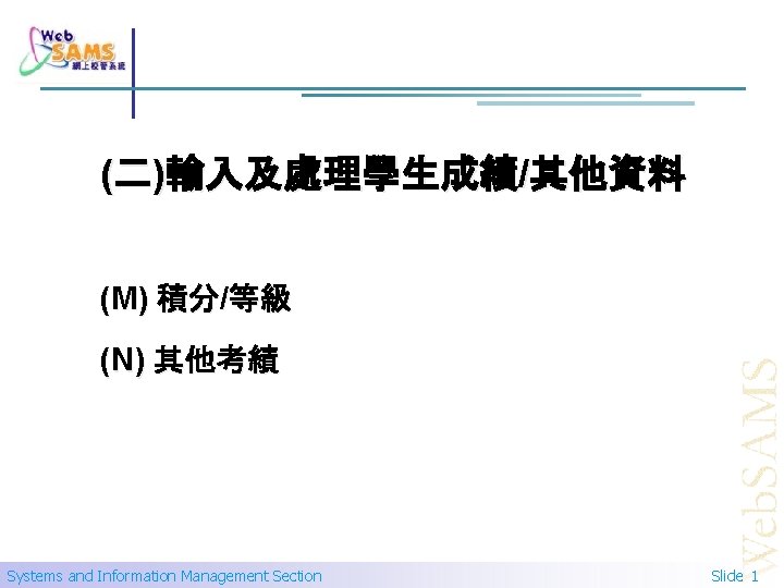 (二)輸入及處理學生成績/其他資料 (M) 積分/等級 (N) 其他考績 Systems and Information Management Section Slide 1 