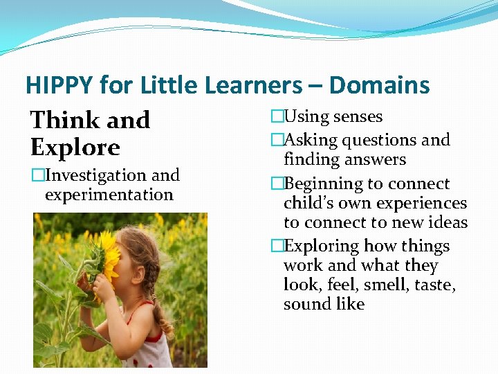 HIPPY for Little Learners – Domains Think and Explore �Investigation and experimentation �Using senses