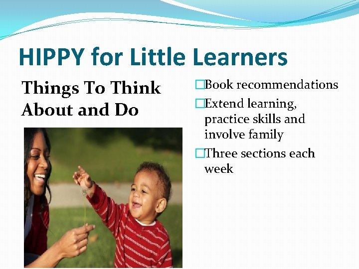 HIPPY for Little Learners Things To Think About and Do �Book recommendations �Extend learning,