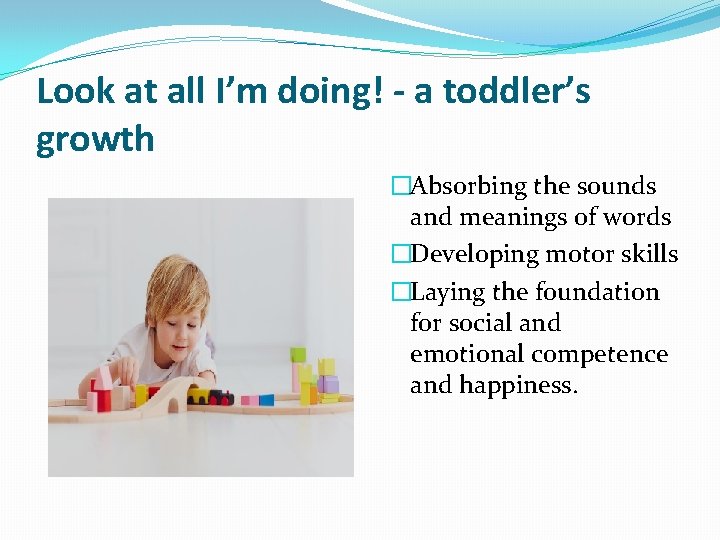 Look at all I’m doing! - a toddler’s growth �Absorbing the sounds and meanings