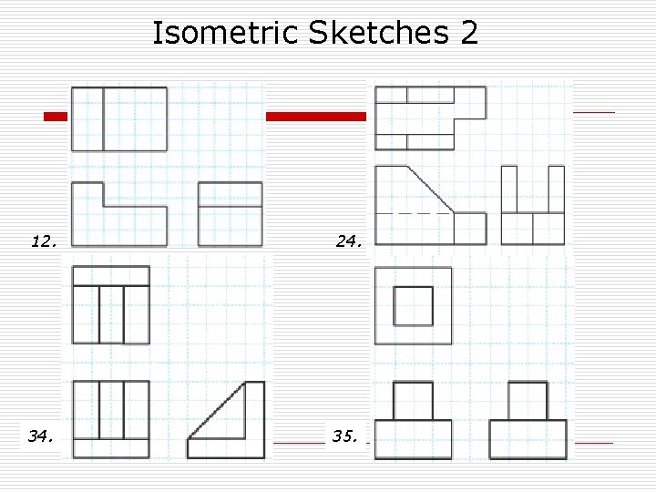 Isometric Sketches 2 12. 24. 35. 