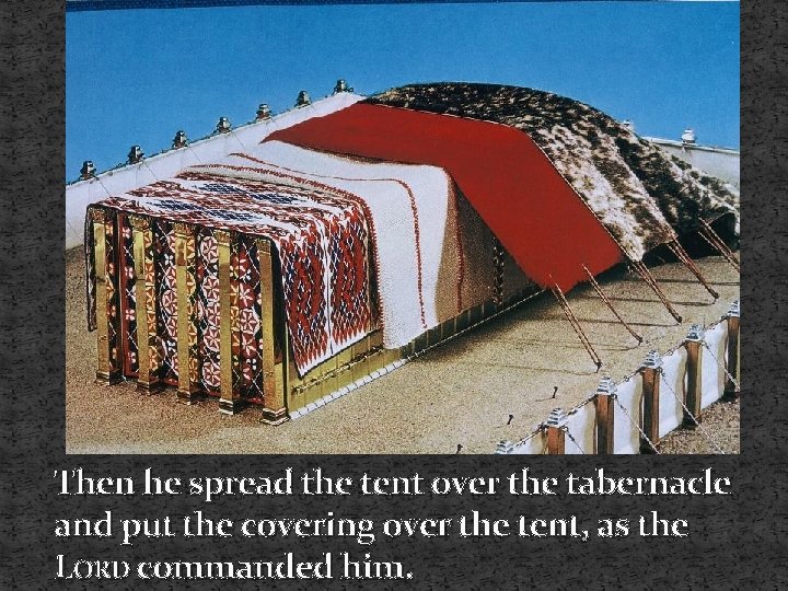 Then he spread the tent over the tabernacle and put the covering over the