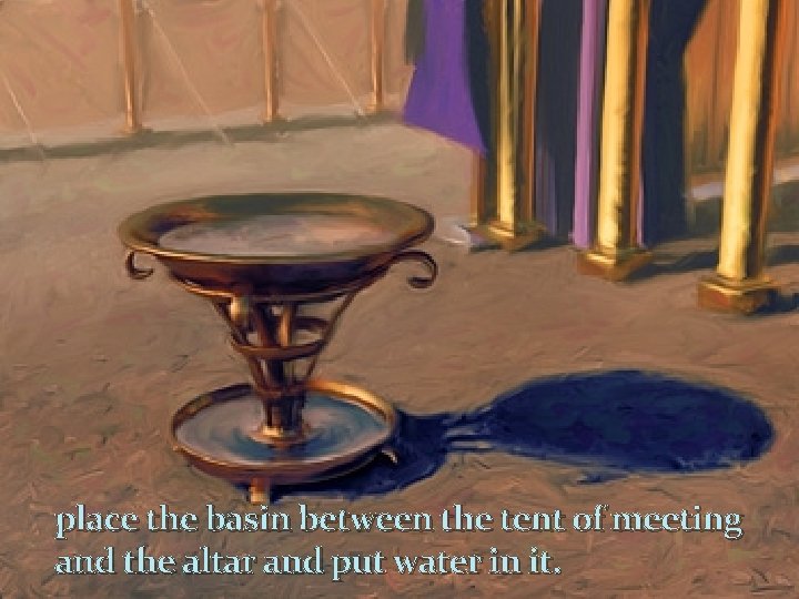 place the basin between the tent of meeting and the altar and put water