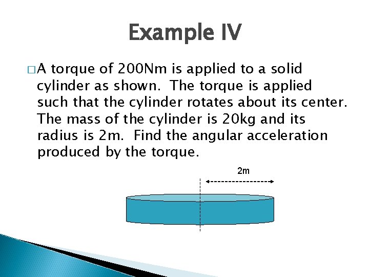 Example IV �A torque of 200 Nm is applied to a solid cylinder as