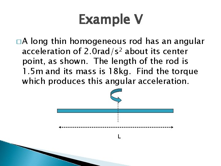 Example V �A long thin homogeneous rod has an angular acceleration of 2. 0