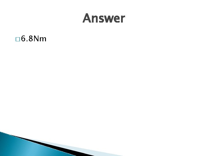 Answer � 6. 8 Nm 