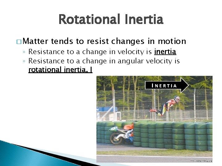 Rotational Inertia � Matter tends to resist changes in motion ◦ Resistance to a