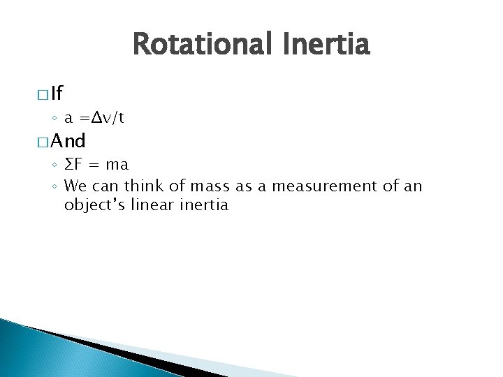 Rotational Inertia � If ◦ a =Δv/t � And ◦ ΣF = ma ◦