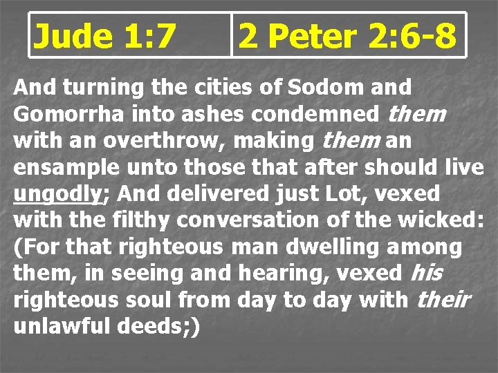 Jude 1: 7 2 Peter 2: 6 -8 And turning the cities of Sodom