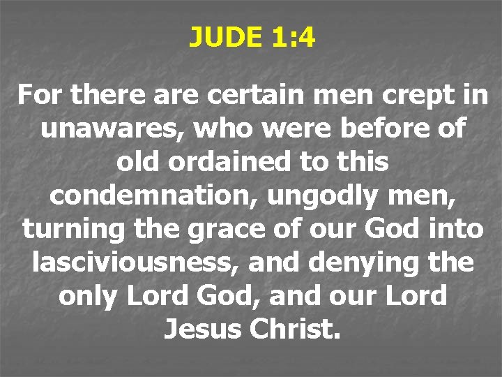 JUDE 1: 4 For there are certain men crept in unawares, who were before