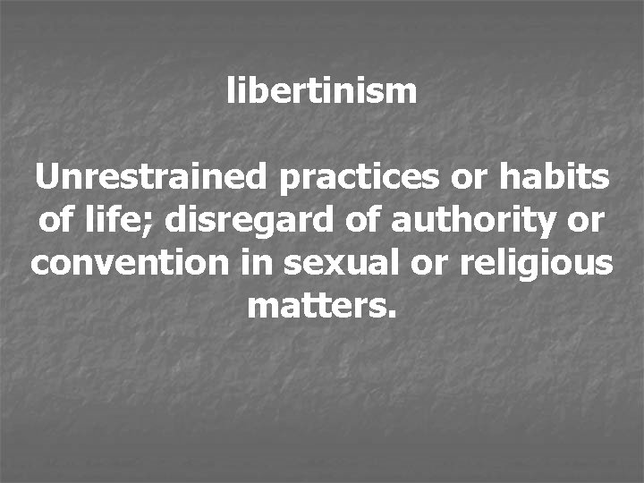 libertinism Unrestrained practices or habits of life; disregard of authority or convention in sexual