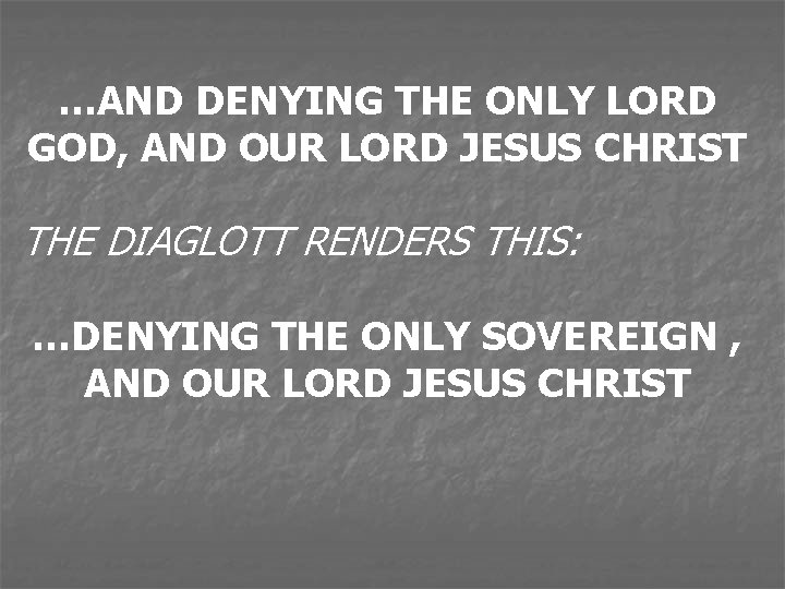 …AND DENYING THE ONLY LORD GOD, AND OUR LORD JESUS CHRIST THE DIAGLOTT RENDERS