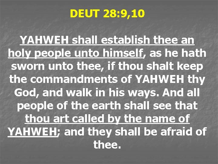 DEUT 28: 9, 10 YAHWEH shall establish thee an holy people unto himself, as