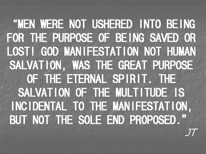 “MEN WERE NOT USHERED INTO BEING FOR THE PURPOSE OF BEING SAVED OR LOST!