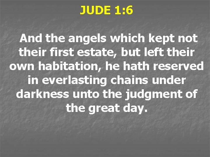 JUDE 1: 6 And the angels which kept not their first estate, but left