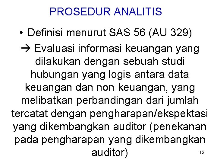PROSEDUR ANALITIS • Definisi menurut SAS 56 (AU 329) Evaluasi informasi keuangan yang dilakukan