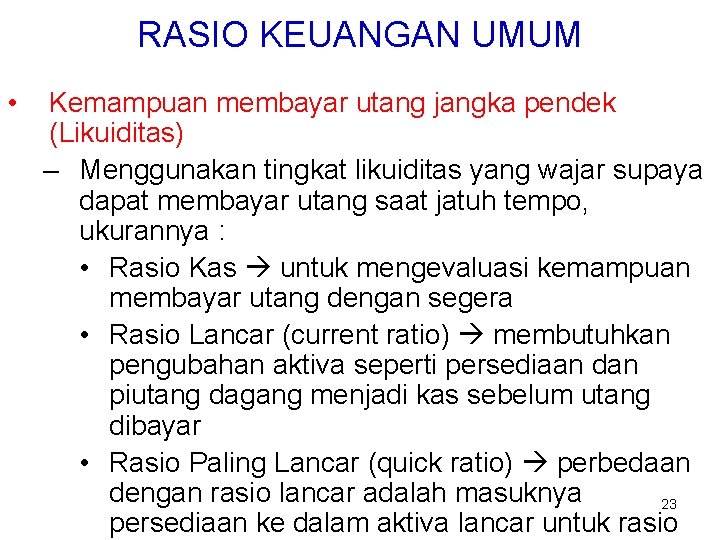 RASIO KEUANGAN UMUM • Kemampuan membayar utang jangka pendek (Likuiditas) – Menggunakan tingkat likuiditas