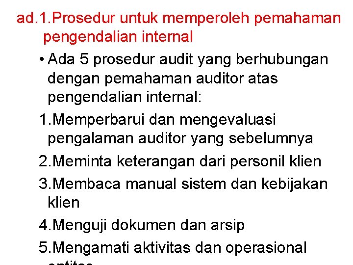 ad. 1. Prosedur untuk memperoleh pemahaman pengendalian internal • Ada 5 prosedur audit yang