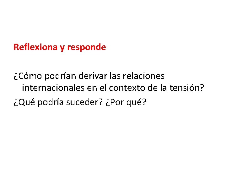 Reflexiona y responde ¿Cómo podrían derivar las relaciones internacionales en el contexto de la