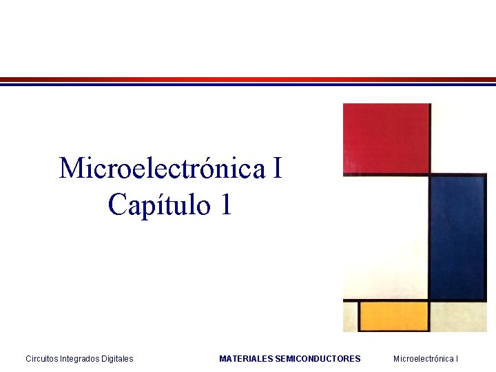 Microelectrónica I Capítulo 1 Circuitos Integrados Digitales MATERIALES SEMICONDUCTORES Microelectrónica I 