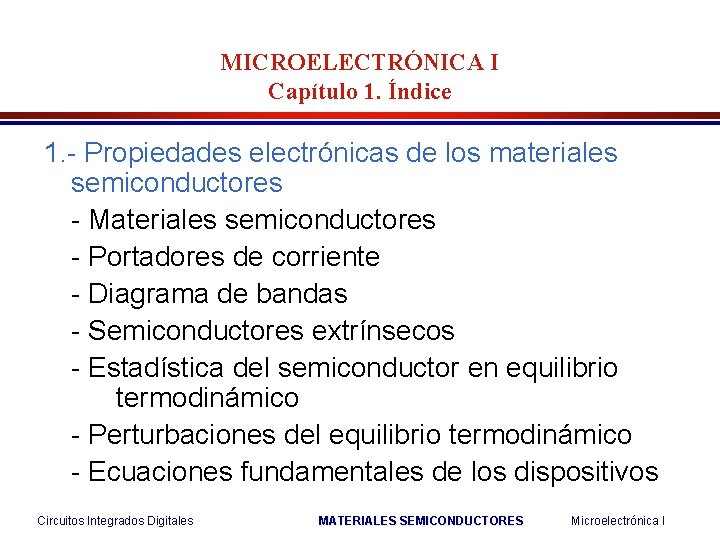 MICROELECTRÓNICA I Capítulo 1. Índice 1. - Propiedades electrónicas de los materiales semiconductores -