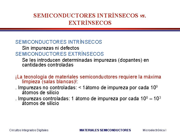 SEMICONDUCTORES INTRÍNSECOS vs. EXTRÍNSECOS SEMICONDUCTORES INTRÍNSECOS Sin impurezas ni defectos SEMICONDUCTORES EXTRÍNSECOS Se les