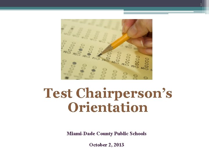 1 Test Chairperson’s Orientation Miami-Dade County Public Schools October 2, 2013 