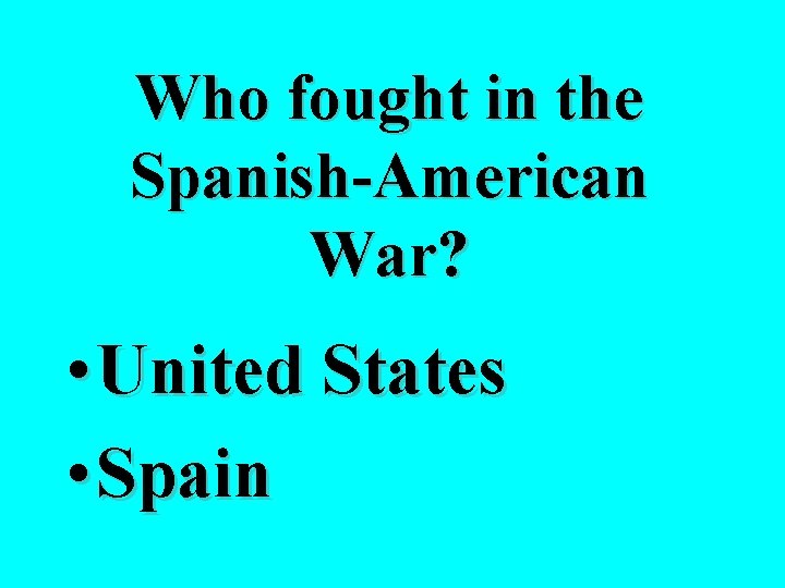 Who fought in the Spanish-American War? • United States • Spain 