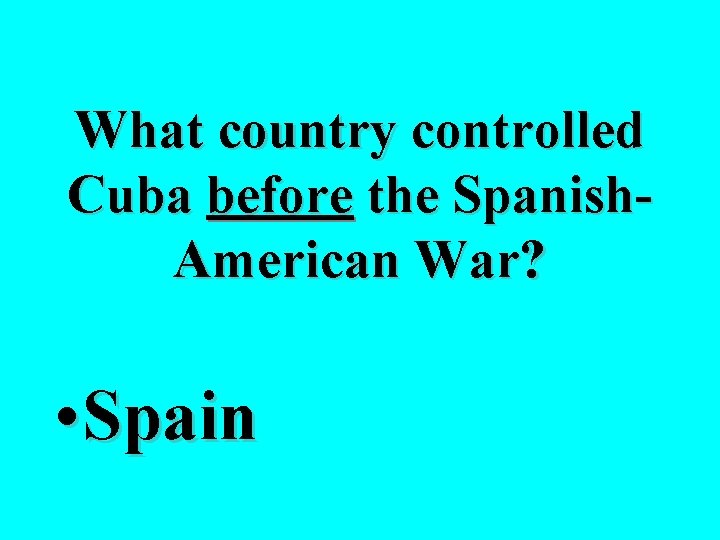 What country controlled Cuba before the Spanish. American War? • Spain 