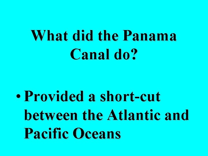 What did the Panama Canal do? • Provided a short-cut between the Atlantic and