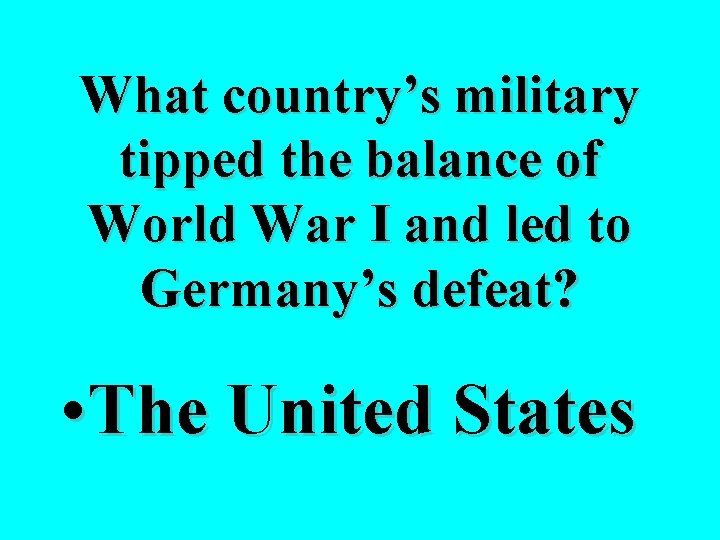 What country’s military tipped the balance of World War I and led to Germany’s