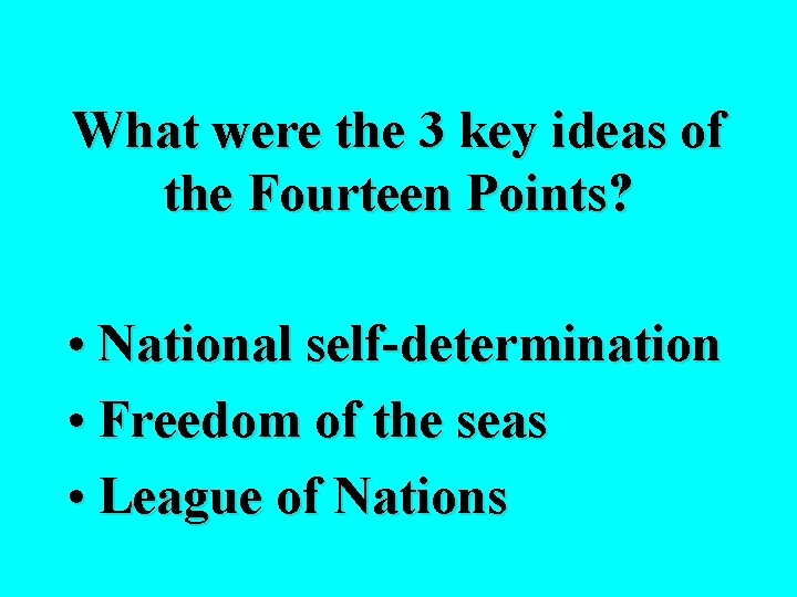 What were the 3 key ideas of the Fourteen Points? • National self-determination •