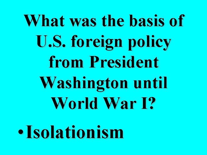 What was the basis of U. S. foreign policy from President Washington until World