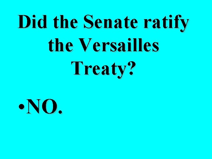 Did the Senate ratify the Versailles Treaty? • NO. 