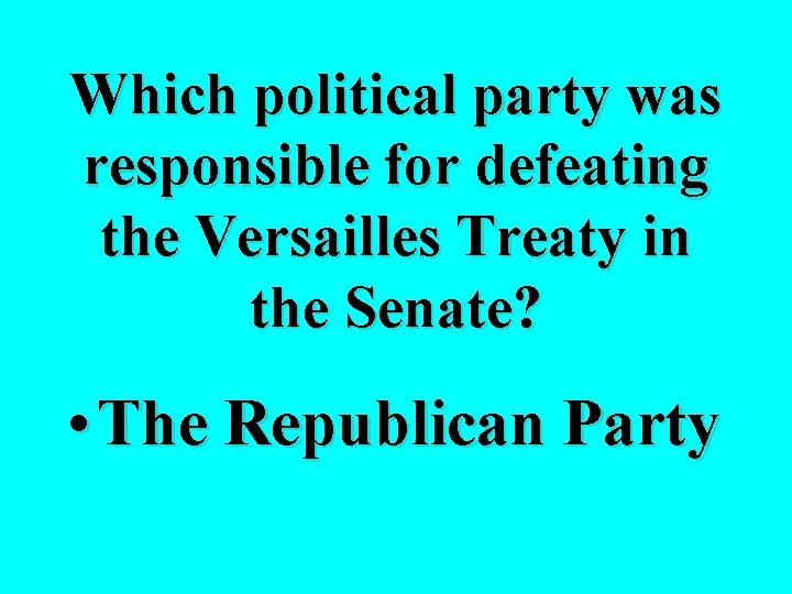 Which political party was responsible for defeating the Versailles Treaty in the Senate? •