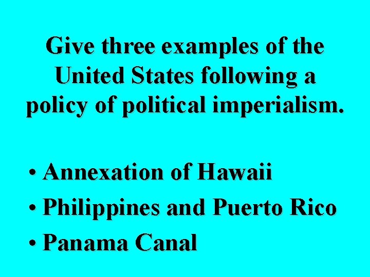 Give three examples of the United States following a policy of political imperialism. •