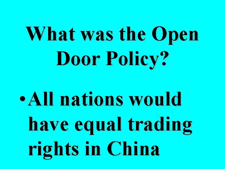 What was the Open Door Policy? • All nations would have equal trading rights