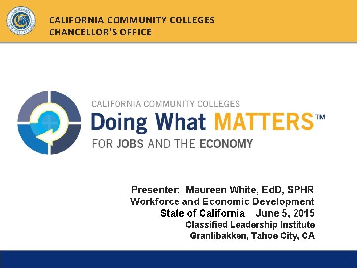 CALIFORNIA COMMUNITY COLLEGES CHANCELLOR’S OFFICE Presenter: Maureen White, Ed. D, SPHR Workforce and Economic