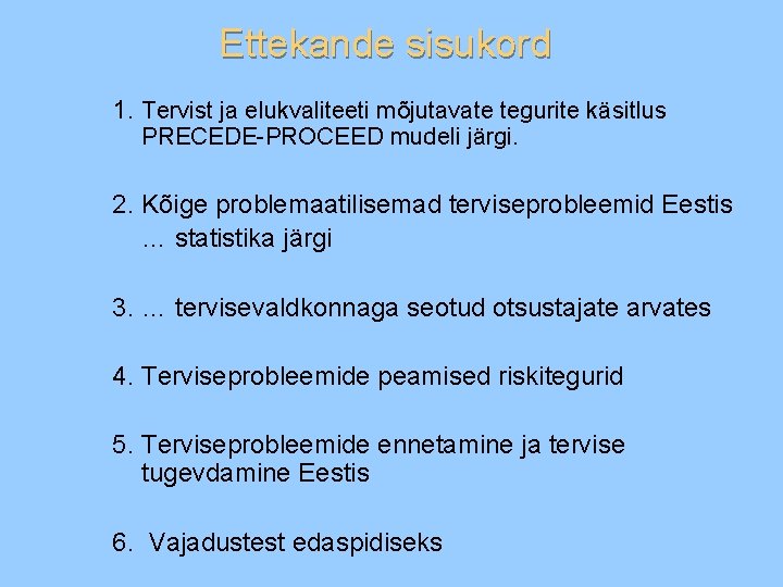 Ettekande sisukord 1. Tervist ja elukvaliteeti mõjutavate tegurite käsitlus PRECEDE-PROCEED mudeli järgi. 2. Kõige